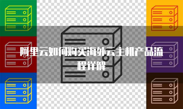 阿里云如何购买海外云主机产品流程详解