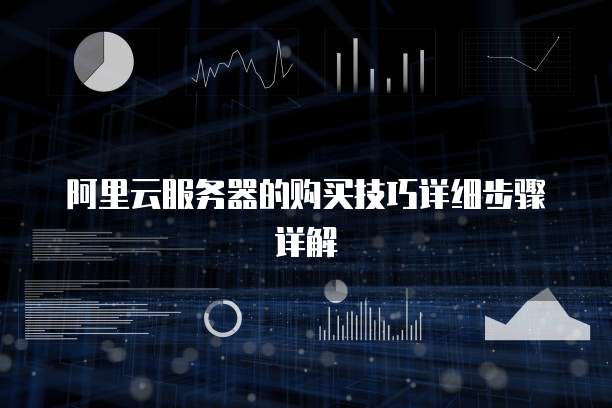 阿里云服务器的购买技巧详细步骤详解