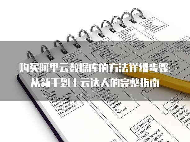 购买阿里云数据库的方法详细步骤:从新手到上云达人的完整指南