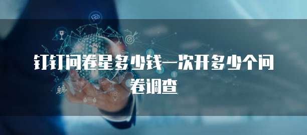 钉钉问卷星多少钱一次开多少个问卷调查