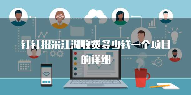 钉钉招采江湖收费多少钱一个项目的详细