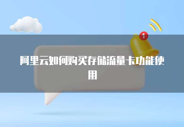 阿里云如何购买存储流量卡功能使用