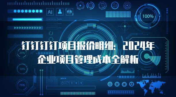 钉钉钉钉项目报价明细:2024年企业项目管理成本全解析