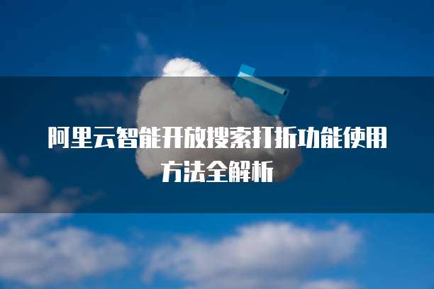 阿里云智能开放搜索打折功能使用方法全解析