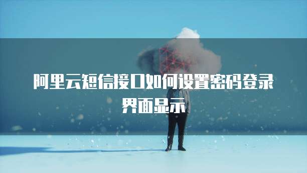 阿里云短信接口如何设置密码登录界面显示