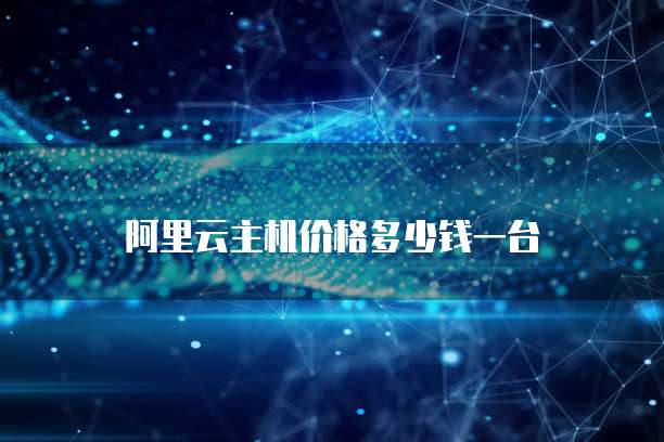阿里云主机价格多少钱一台