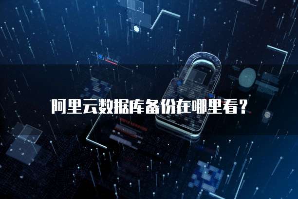 阿里云数据库备份在哪里看?