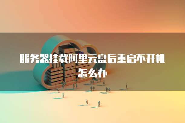 服务器挂载阿里云盘后重启不开机怎么办