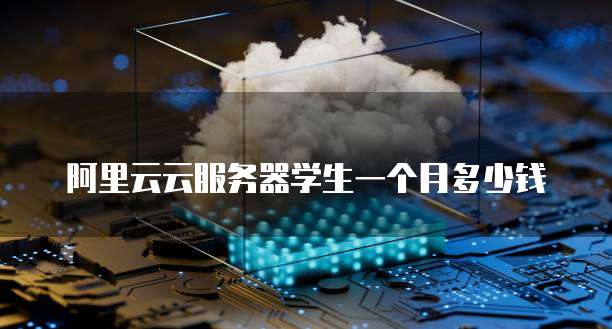 阿里云云服务器学生一个月多少钱