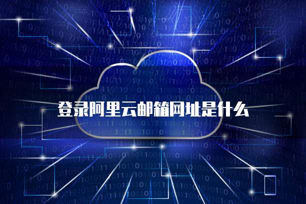 登录阿里云邮箱网址是什么