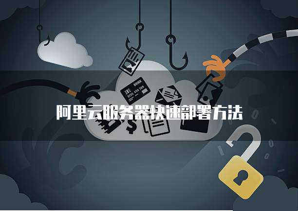 阿里云服务器快速部署方法