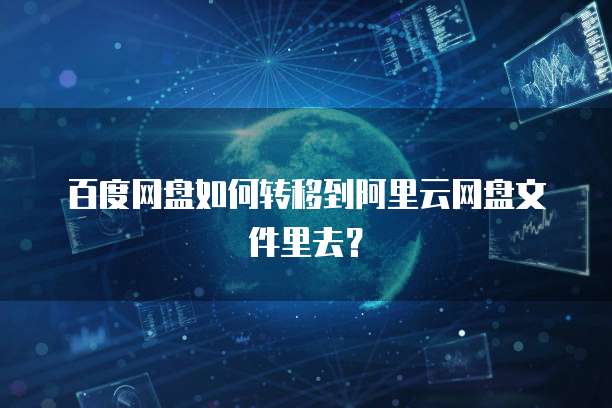百度网盘如何转移到阿里云网盘文件里去？