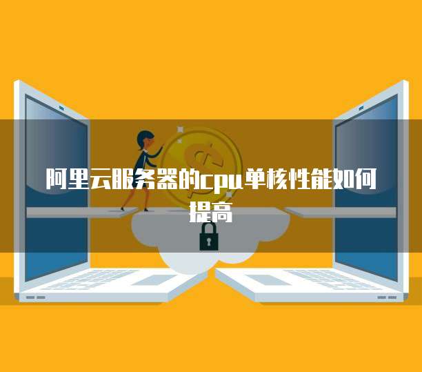 阿里云服务器的cpu单核性能如何提高