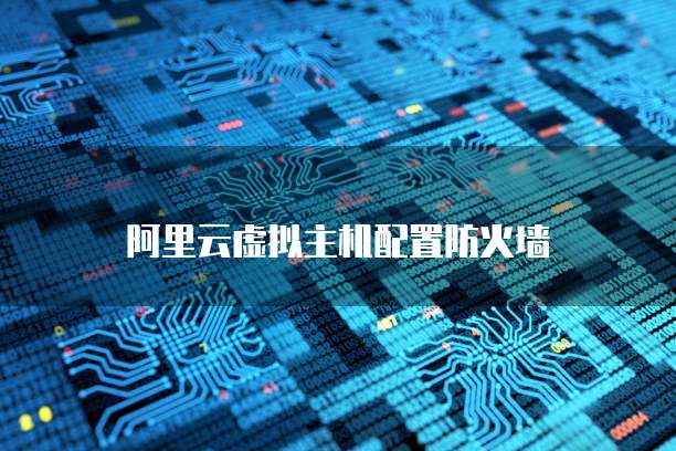 阿里云虚拟主机配置防火墙