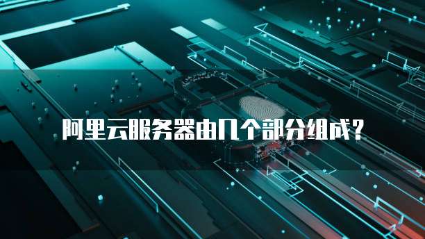 阿里云服务器由几个部分组成?