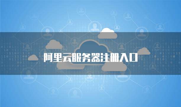 阿里云服务器注册入口