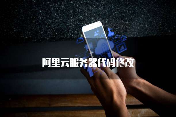 阿里云服务器代码修改