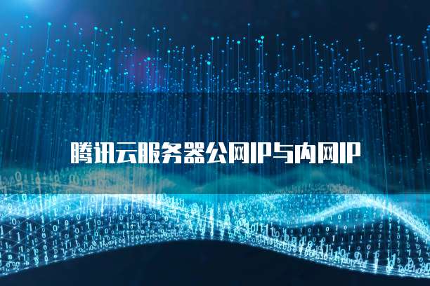 腾讯云服务器公网IP与内网IP