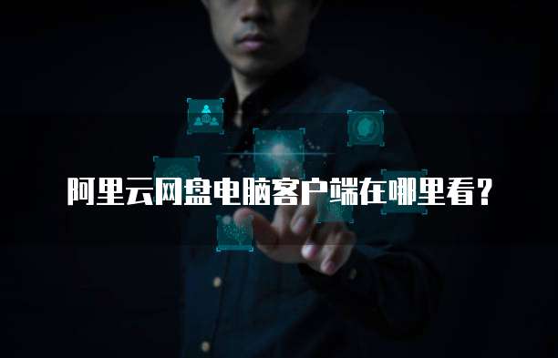阿里云网盘电脑客户端在哪里看？