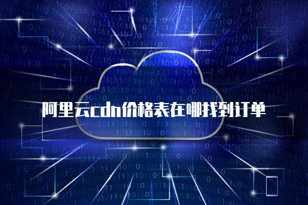 阿里云cdn价格表在哪找到订单
