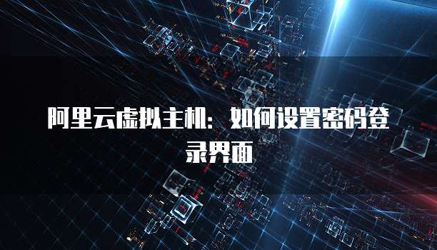 阿里云虚拟主机:如何设置密码登录界面