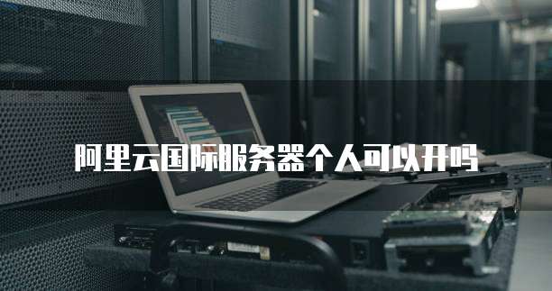 阿里云国际服务器个人可以开吗