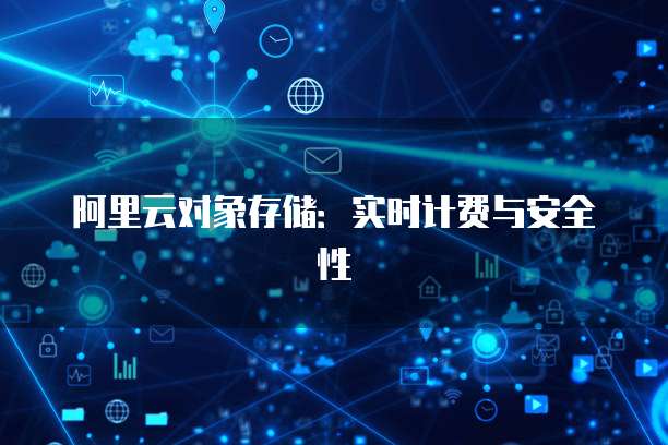 阿里云对象存储:实时计费与安全性