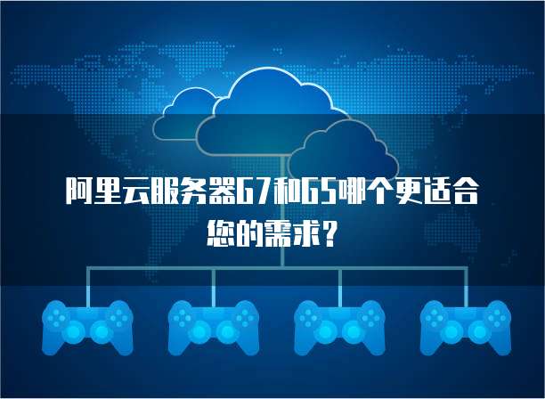 阿里云服务器G7和G5哪个更适合您的需求?