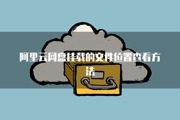 阿里云网盘挂载的文件位置查看方法