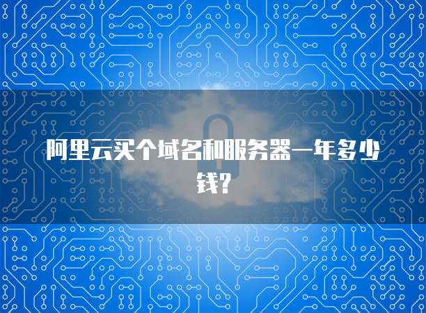 阿里云买个域名和服务器一年多少钱?