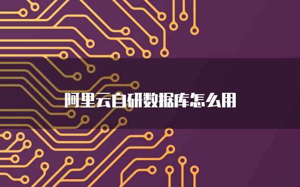 阿里云自研数据库怎么用