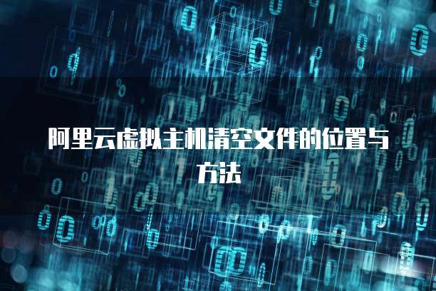 阿里云虚拟主机清空文件的位置与方法