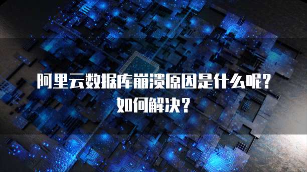 阿里云数据库崩溃原因是什么呢?如何解决?
