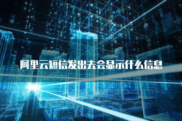 阿里云短信发出去会显示什么信息