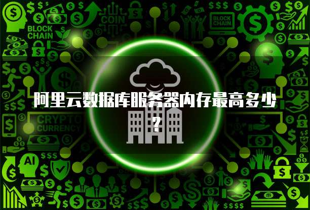 阿里云数据库服务器内存最高多少?