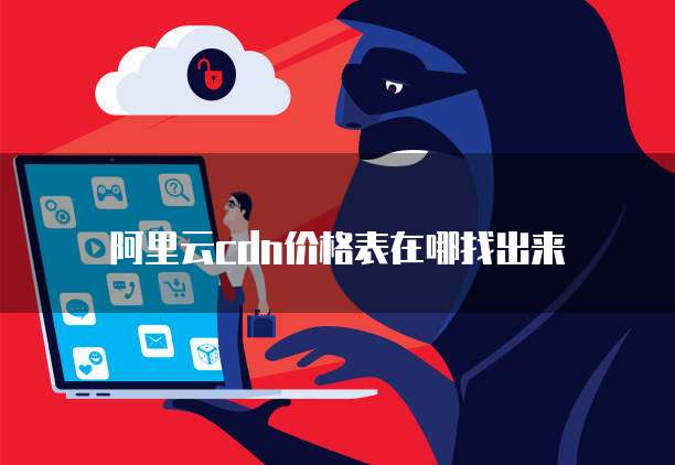 阿里云cdn价格表在哪找出来