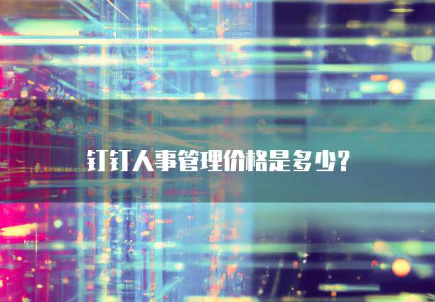 钉钉人事管理价格是多少?