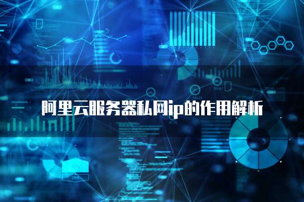 阿里云服务器私网ip的作用解析