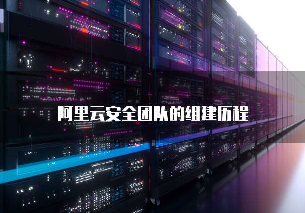 阿里云安全团队的组建历程