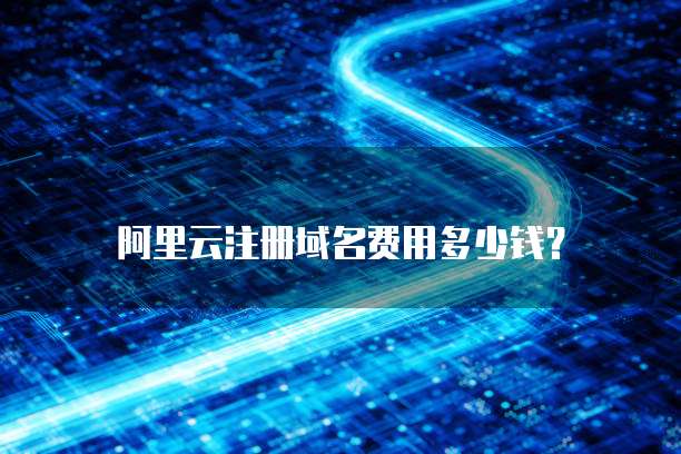 阿里云注册域名费用多少钱?