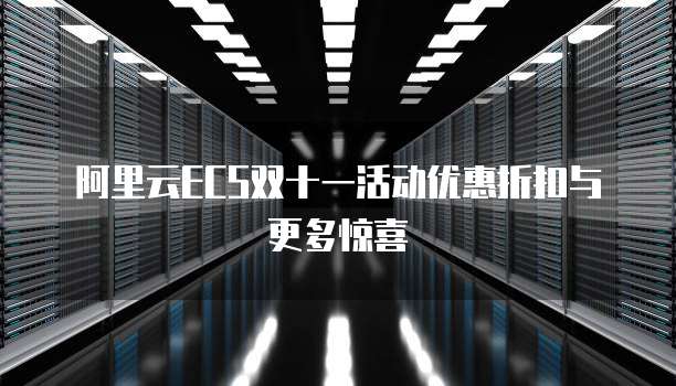 阿里云ECS双十一活动优惠折扣与更多惊喜