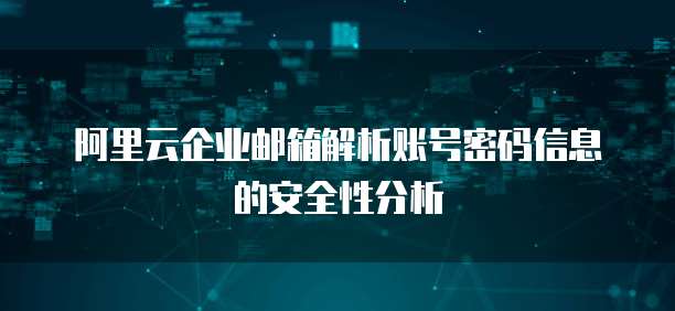 阿里云企业邮箱解析账号密码信息的安全性分析