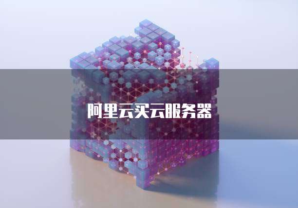 阿里云买云服务器