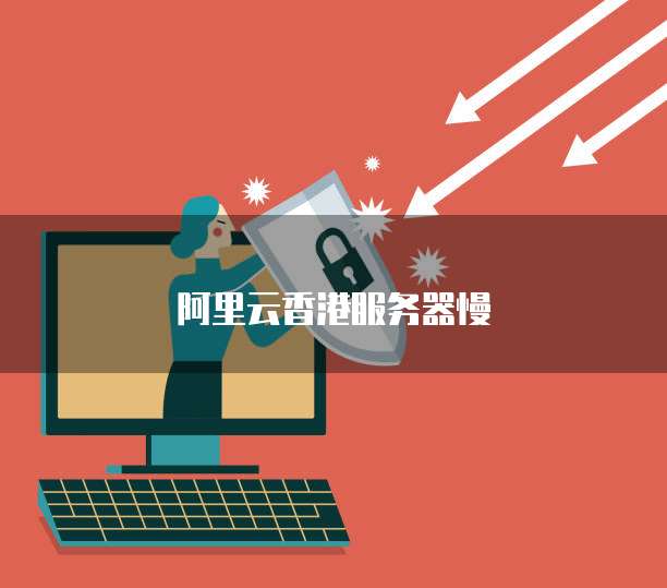 阿里云香港服务器慢