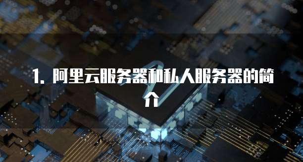 1. 阿里云服务器和私人服务器的简介