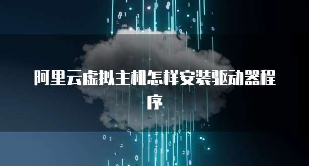 阿里云虚拟主机怎样安装驱动器程序