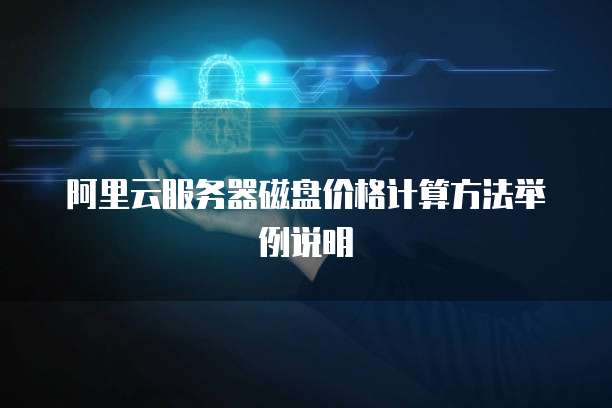 阿里云服务器磁盘价格计算方法举例说明