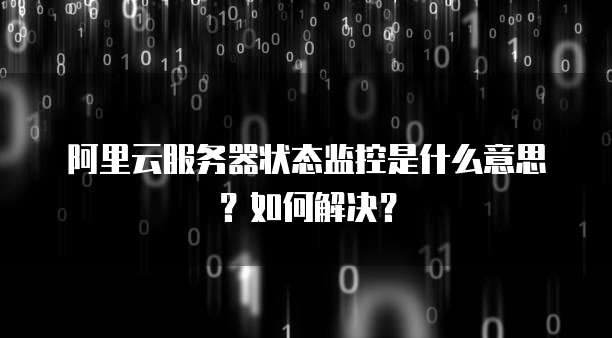 阿里云服务器状态监控是什么意思?如何解决?