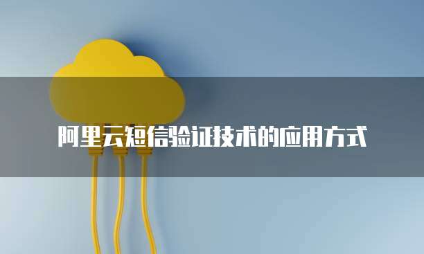 阿里云短信验证技术的应用方式