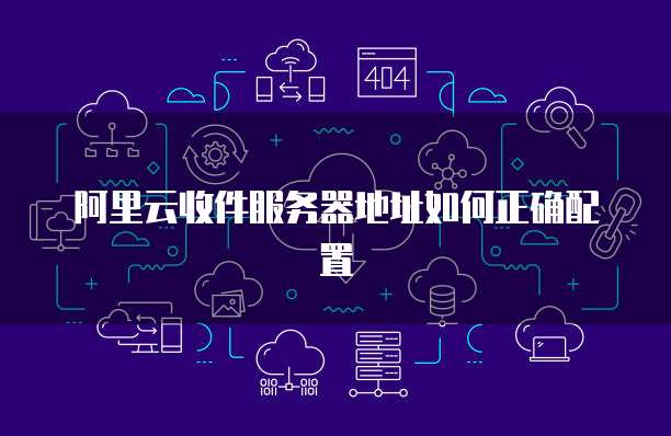 阿里云收件服务器地址如何正确配置